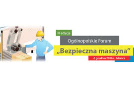 Jeszcze w tym roku III Ogólnopolskie Forum "Bezpieczna maszyna" 