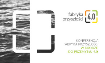 Zapraszamy do udziału w kolejnej Konferencji Fabryka Przyszłości w drodze do Przemysłu 4.0