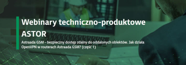 Astraada GSM - bezpieczny dostęp zdalny do oddalonych obiektów. Jak działa OpenVPN w routerach Astraada GSM? (część 1) 