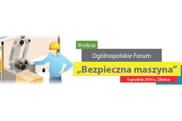 Jeszcze w tym roku III Ogólnopolskie Forum "Bezpieczna maszyna" 