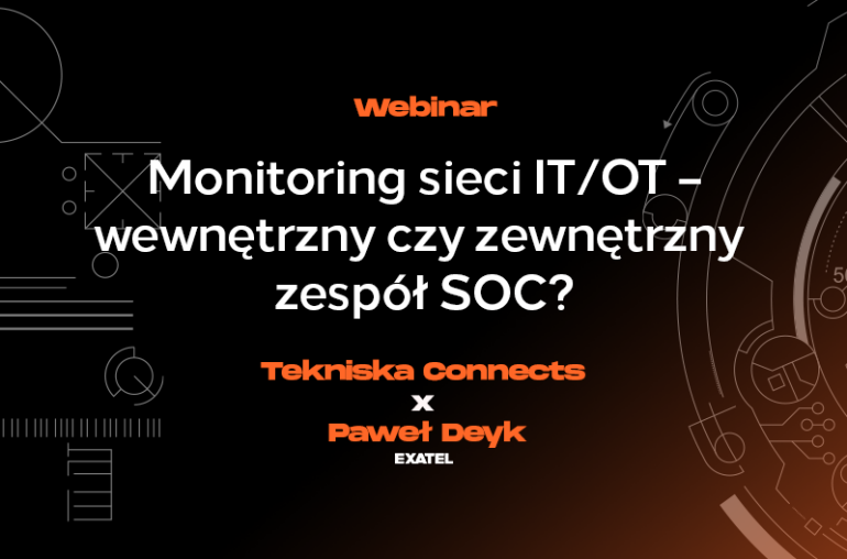 Tekniska Connects x Paweł Deyk [Exatel] Monitoring sieci IT/OT-wewnętrzny czy zewnętrzny zespół SOC? 