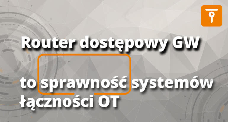 Router dostępowy GW – gwarancja sprawności systemów łączności OT 