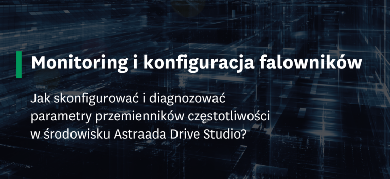 Webinar: "Monitoring i konfiguracja falowników w środowisku Astraada Drive Studio" 